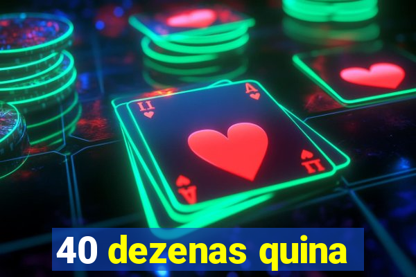 40 dezenas quina